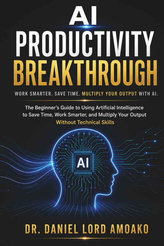 AI Productivity Breakthrough: The Beginner’s Guide to Using Artificial Intelligence to Save Time, Work Smarter, and Multiply Your Output Without Technical Skills
