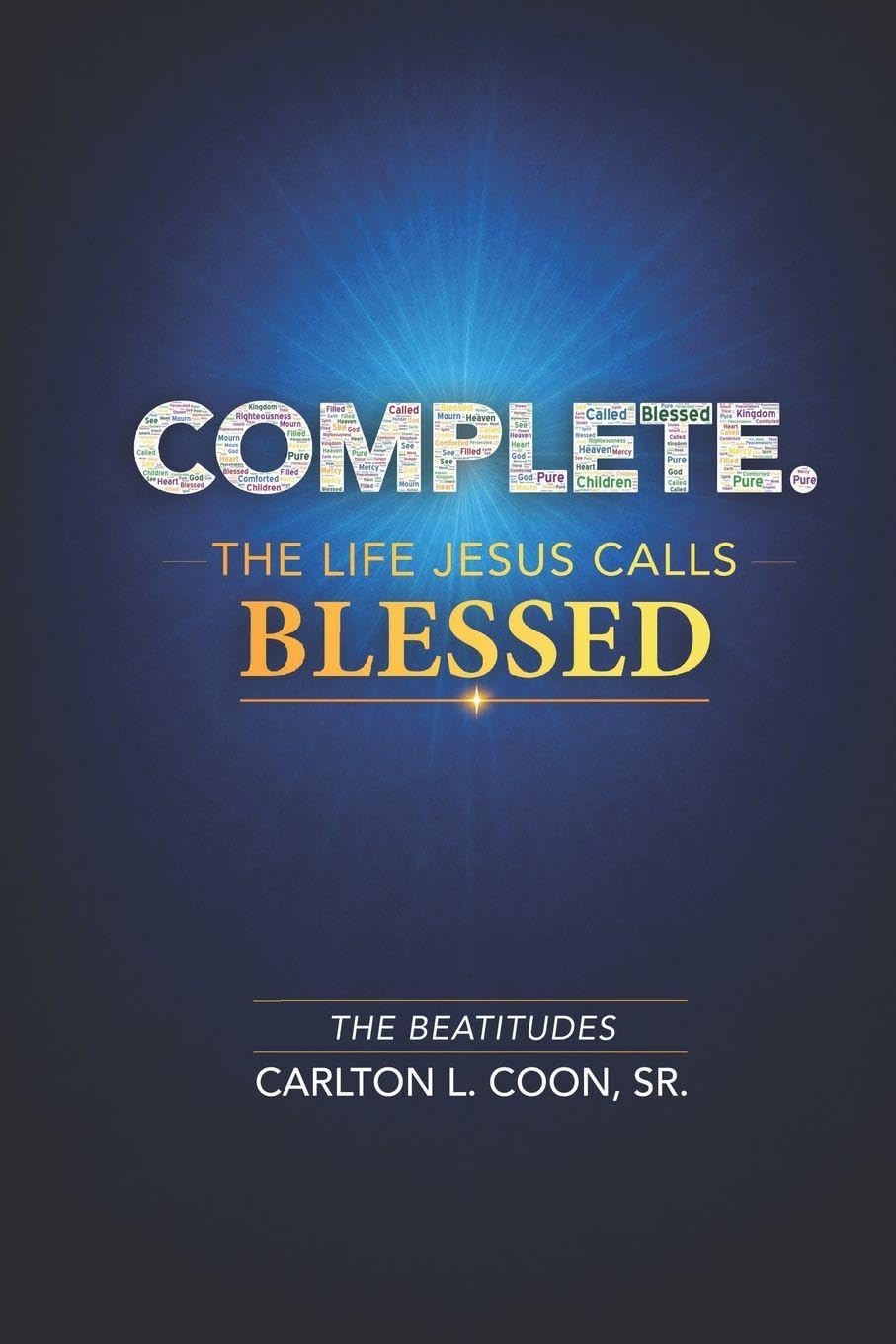 Complete. The Life Jesus Calls Blessed: The Beatitudes