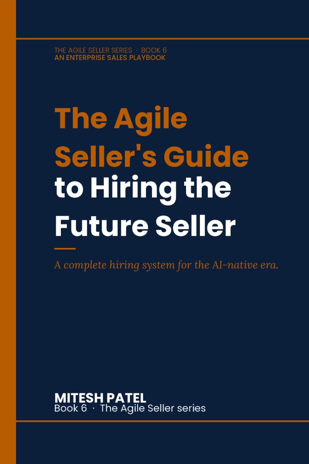 The Agile Seller's Guide to Hiring the Future Seller: A complete hiring system for the AI-native era