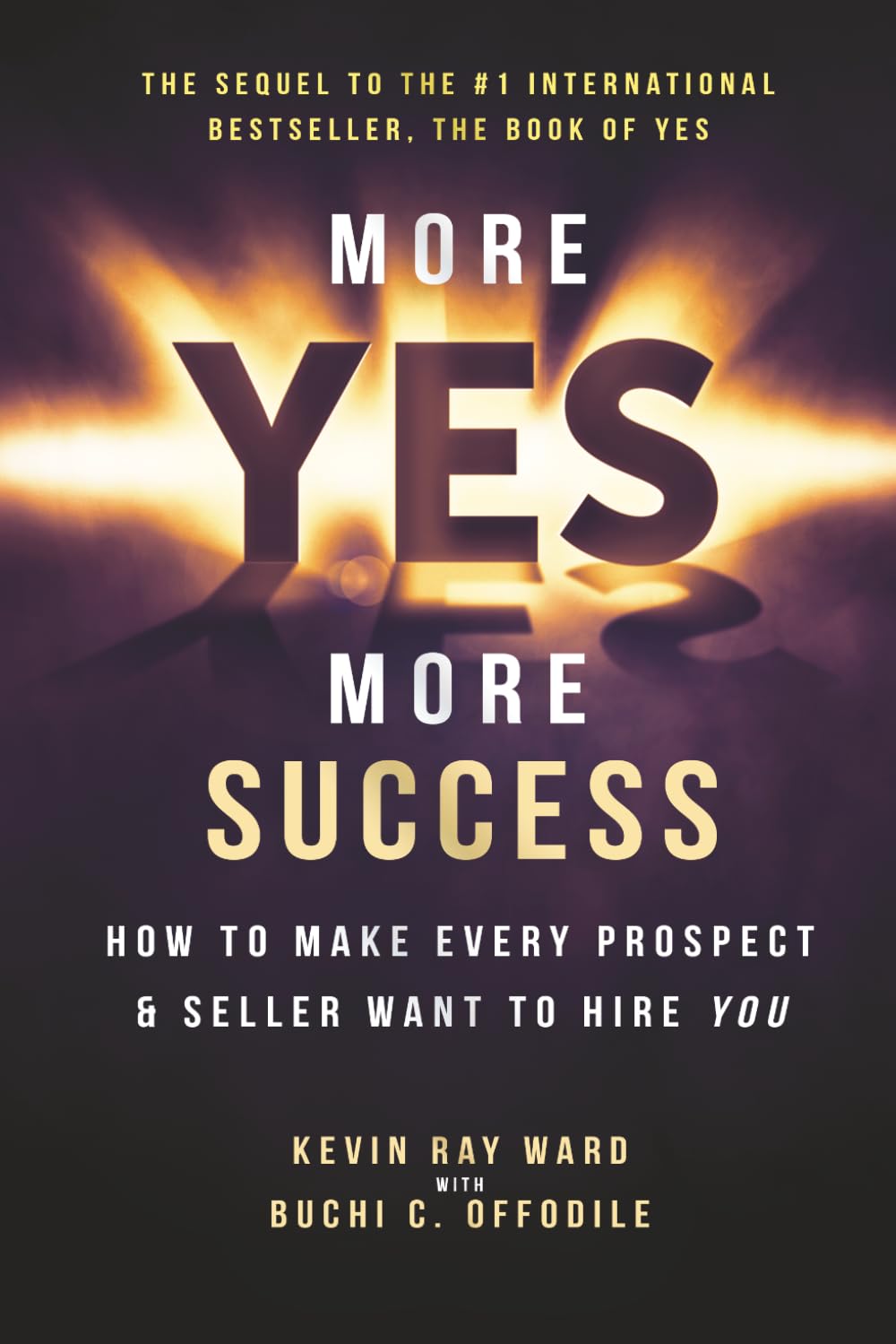 More Yes, More Success: How to Make Every Prospect & Seller Want to Hire YOU