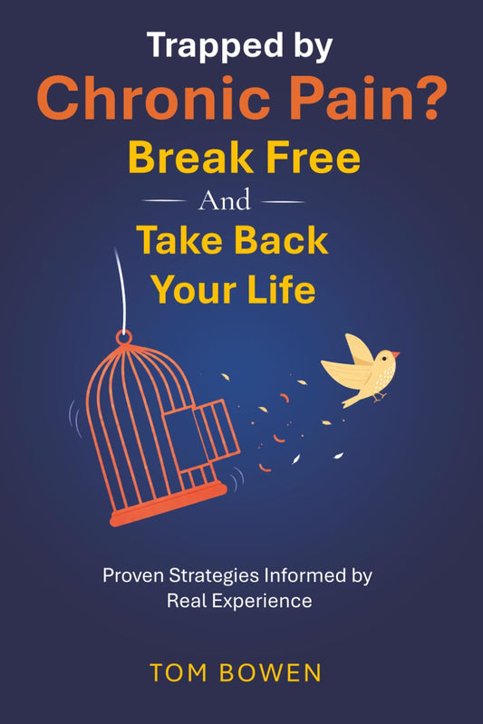 Trapped by Chronic Pain? Break Free And Take Back Your Life: Proven Strategies Informed by Real Experience
