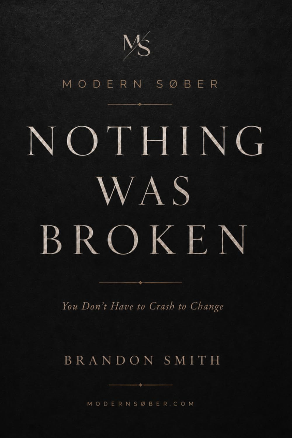 NOTHING WAS BROKEN: You Don’t Have to Crash to Change