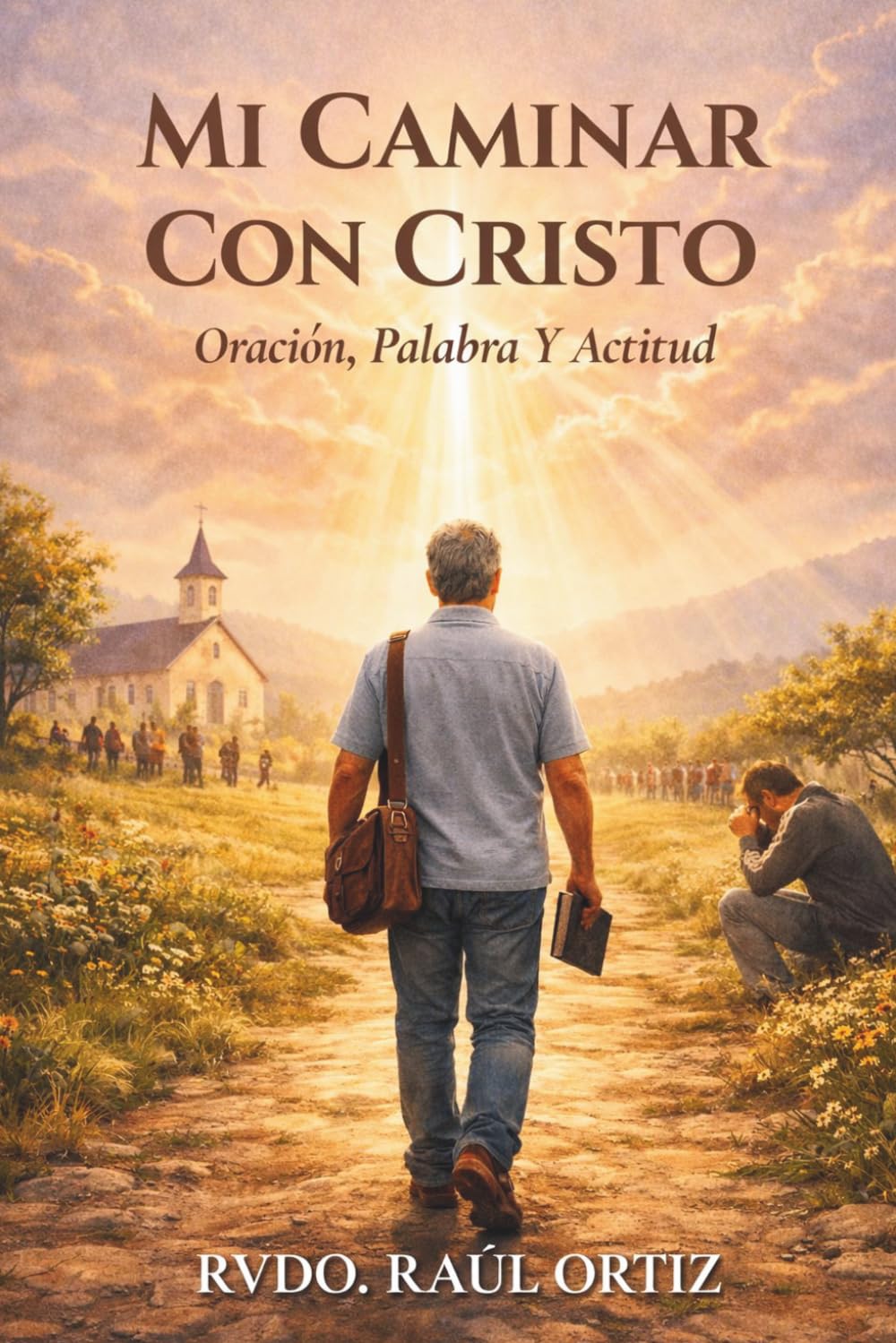 Mi caminar con Cristo: Oración, Palabra y Actitud (Spanish Edition)