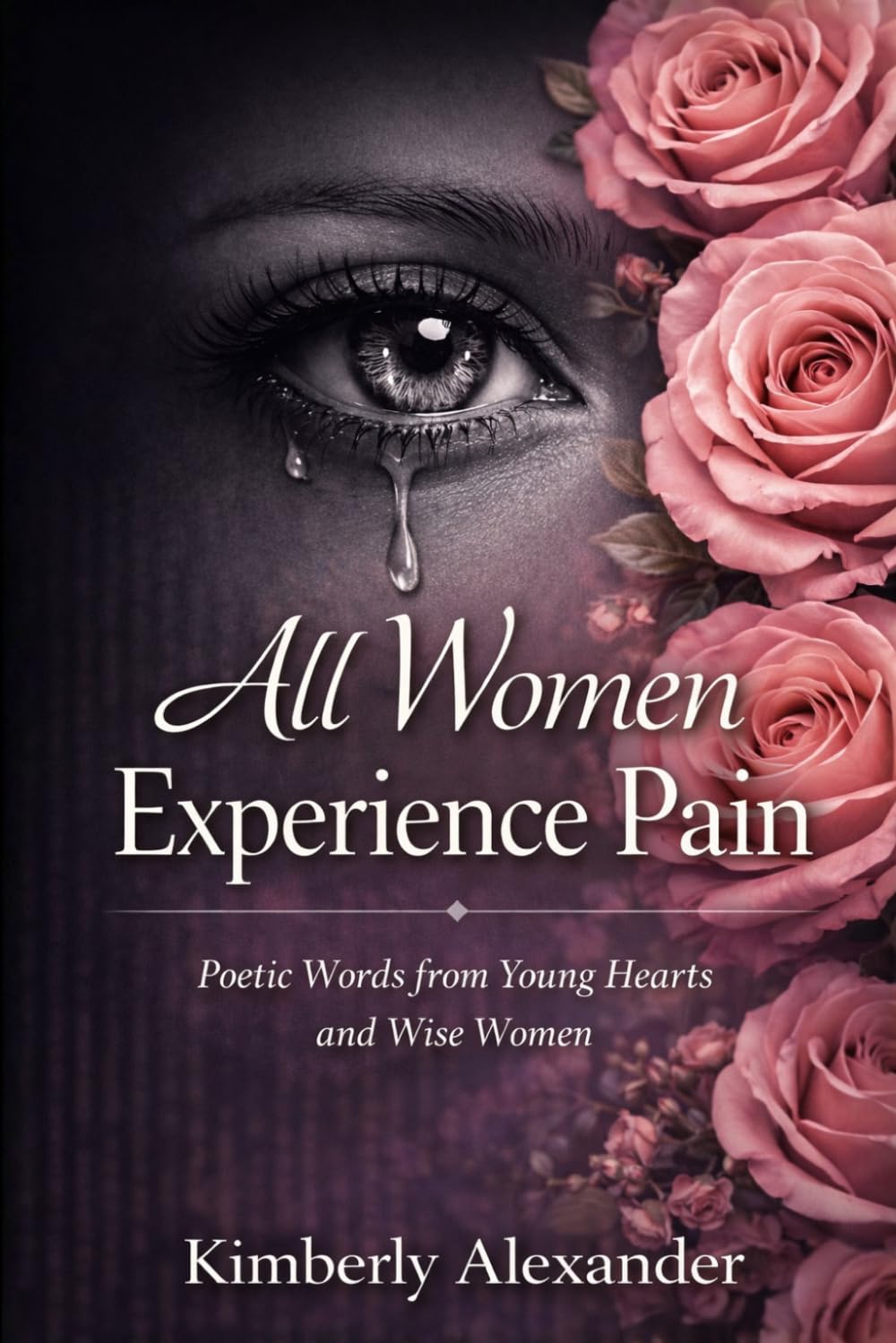 All Women Experience Pain: Poetic Words from Young Hearts and Wise Women
