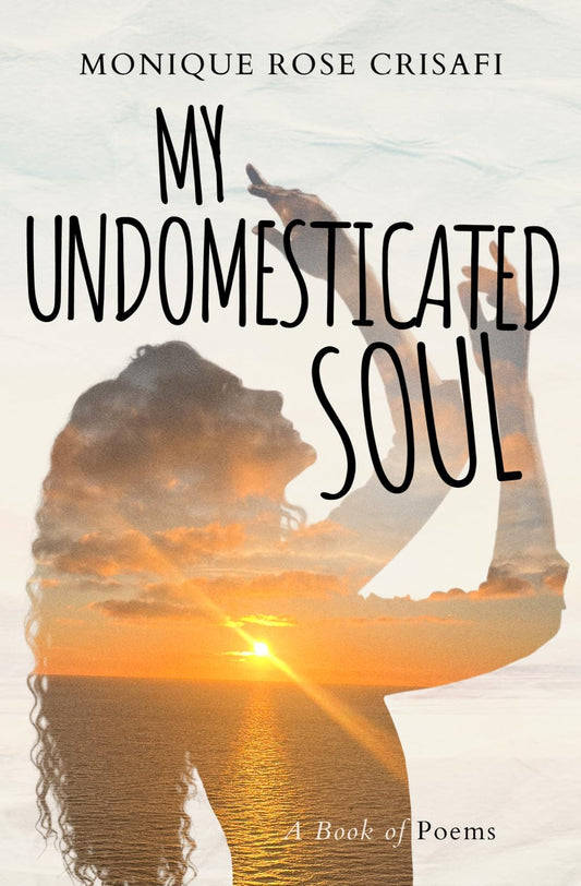 My Undomesticated Soul: A Book of Poems