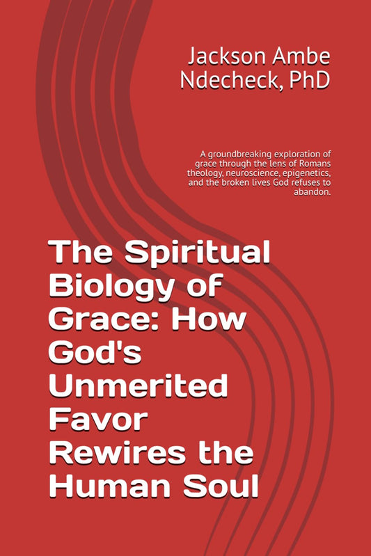 The Spiritual Biology of Grace: How God's Unmerited Favor Rewires the Human Soul: A groundbreaking exploration of grace through the lens of Romans ... and the broken lives God refuses to abandon.