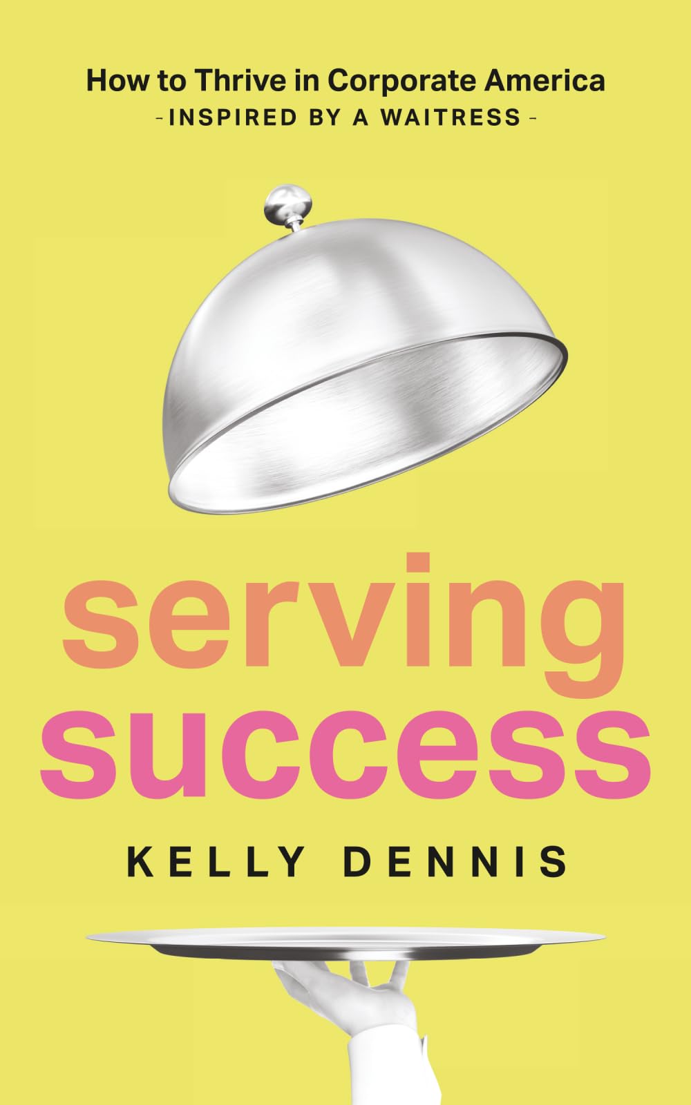 Serving Success: How to Thrive in Corporate America, Inspired by a Waitress