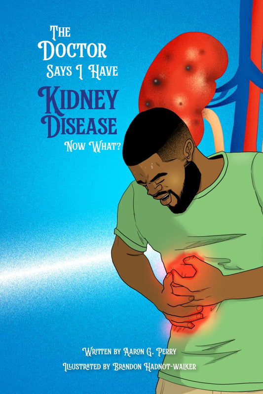 The Doctor Says I Have Kidney Disease, Now What? (The Doctor Says I Have...... Now, What?)