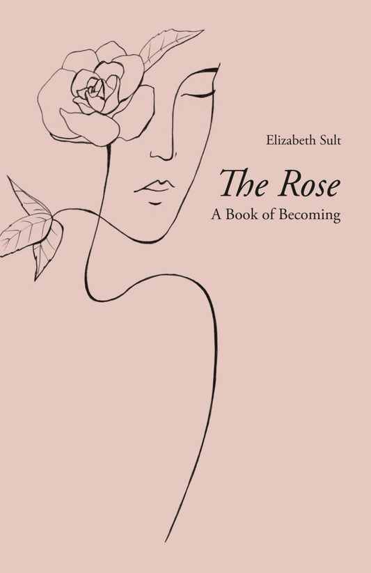 The Rose: A Book of Becoming