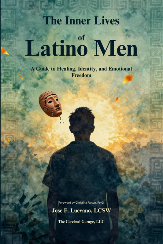 The Inner Lives of Latino Men: A Guide to Healing, Identity, and Emotional Freedom