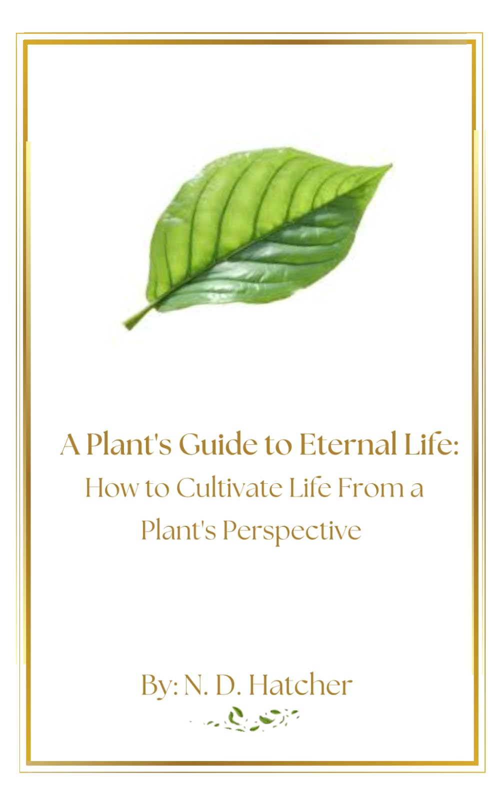 A Plant's Guide to Eternal Life: How to Cultivate Life From a Plant's Perspective