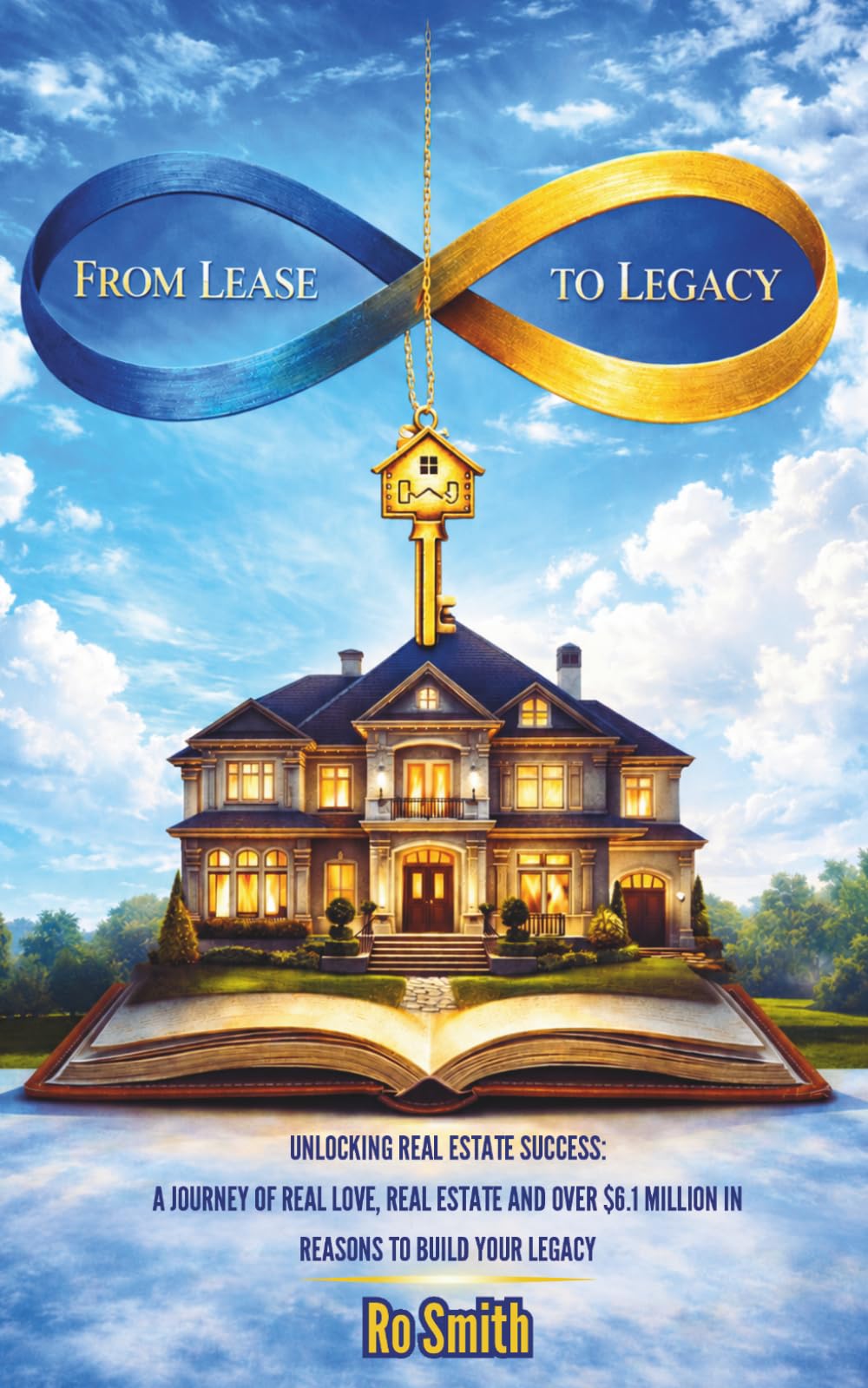 FROM LEASE TO LEGACY: Unlocking Real Estate Success: A Journey of Real Love, Real Estate and Over $6.1 Million in Reasons to Build Your Legacy