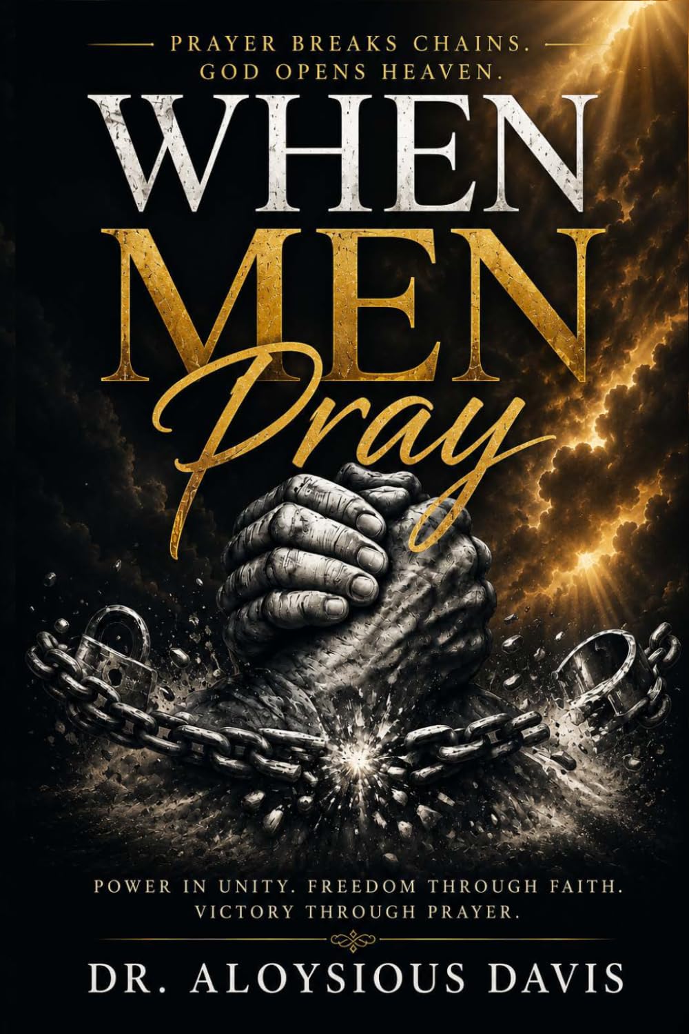 WHEN MEN PRAY: Chains Break and Heaven Reopens