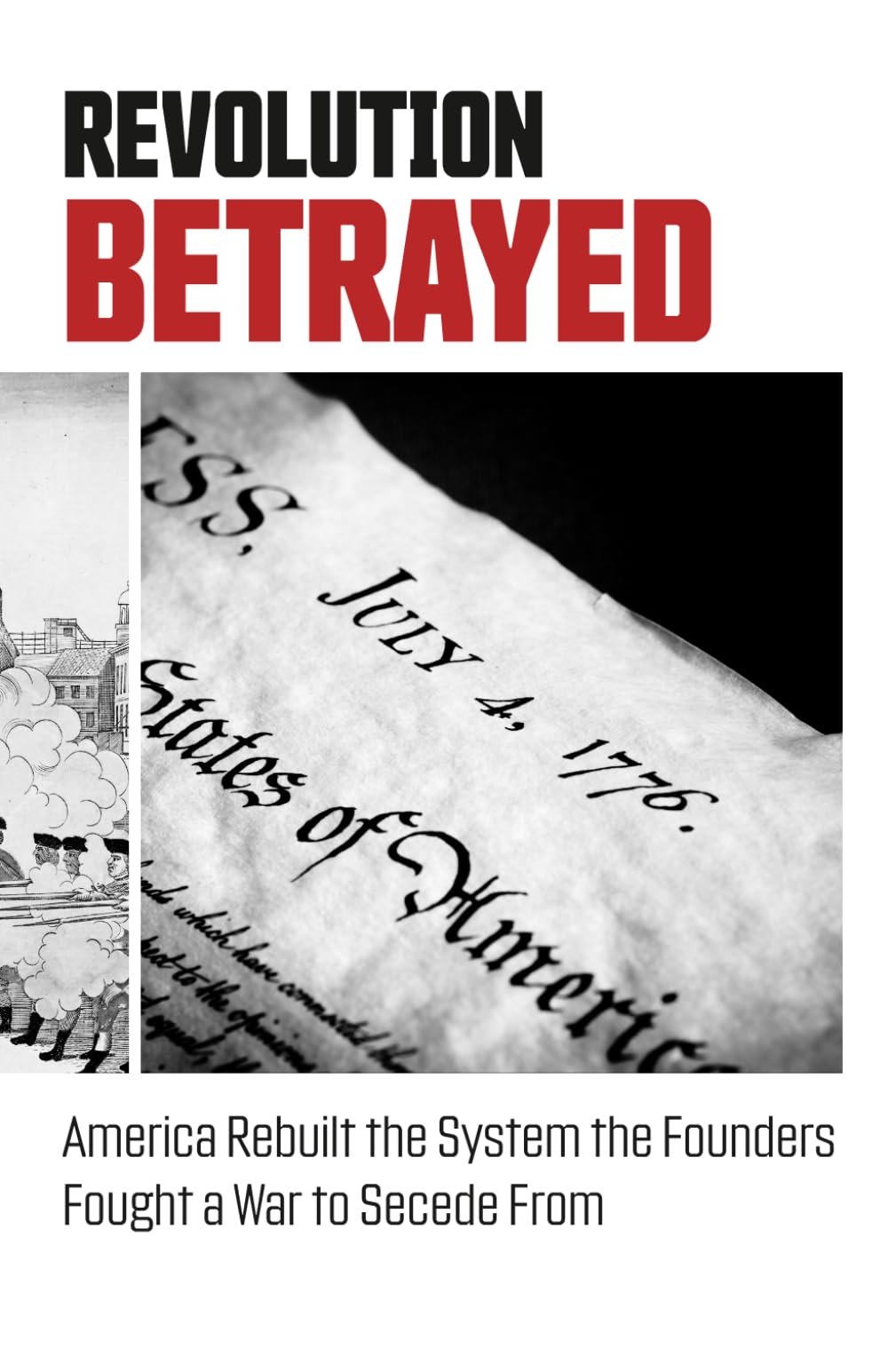 Revolution Betrayed: America Rebuilt the System the Founders Fought a War to Secede From