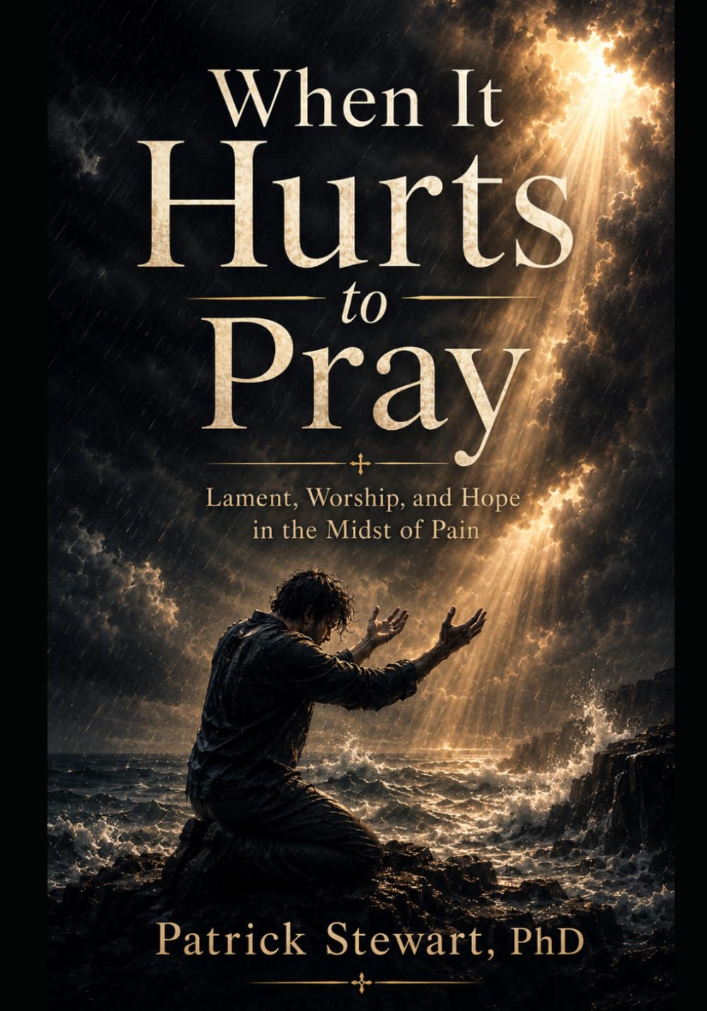 When It Hurts to Pray: Lament, Worship, and Hope in the Midst of Pain