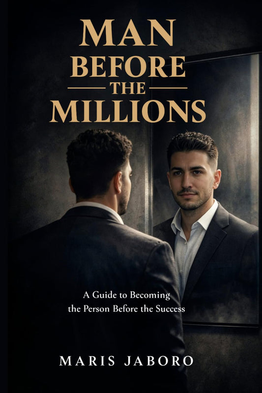 MAN BEFORE THE MILLIONS: A Guide to Becoming the Person Before the Success