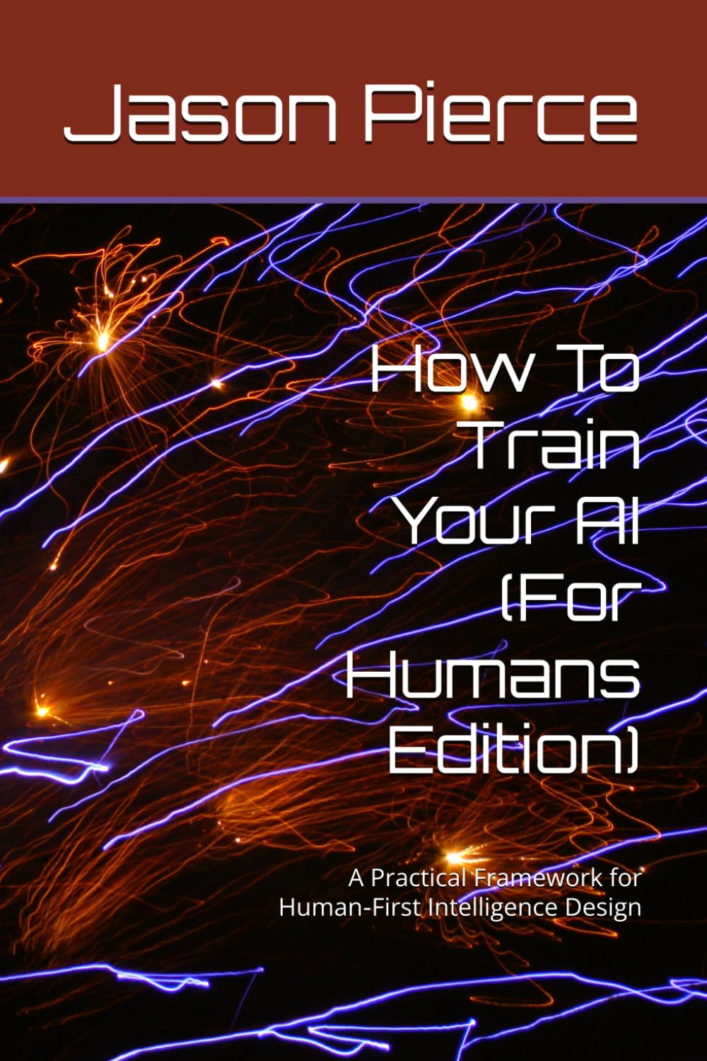 How To Train Your AI (For Humans Edition): A Practical Framework for Human‑First Intelligence Design (Quantum Entanglement: Light Evolution Saga)