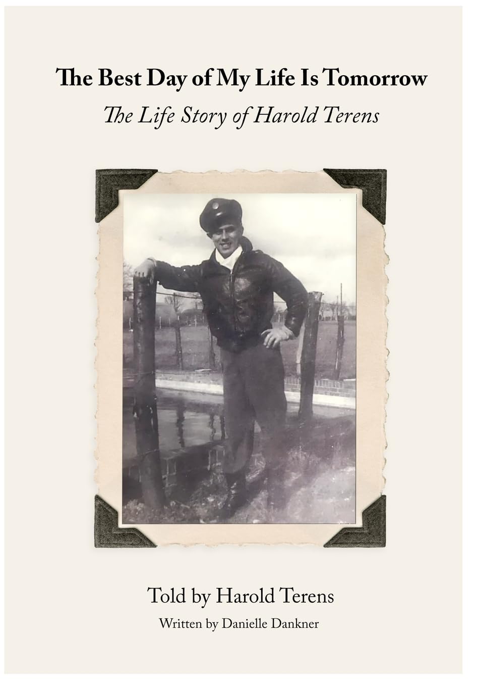The Best Day of My Life Is Tomorrow: The Life Story of Harold Terens