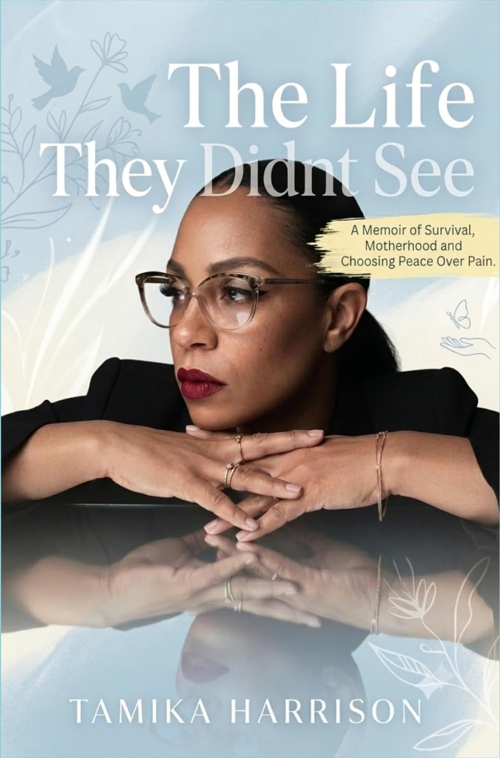 The Life They Didn’t See: A Memoir of Survival, Motherhood and Choosing Peace Over Pain
