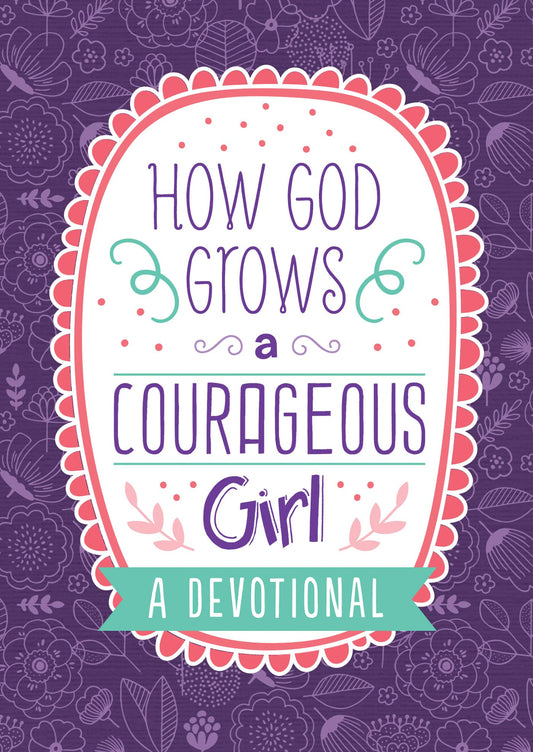 How God Grows a Courageous Girl: A Devotional (Courageous Girls) - 7350