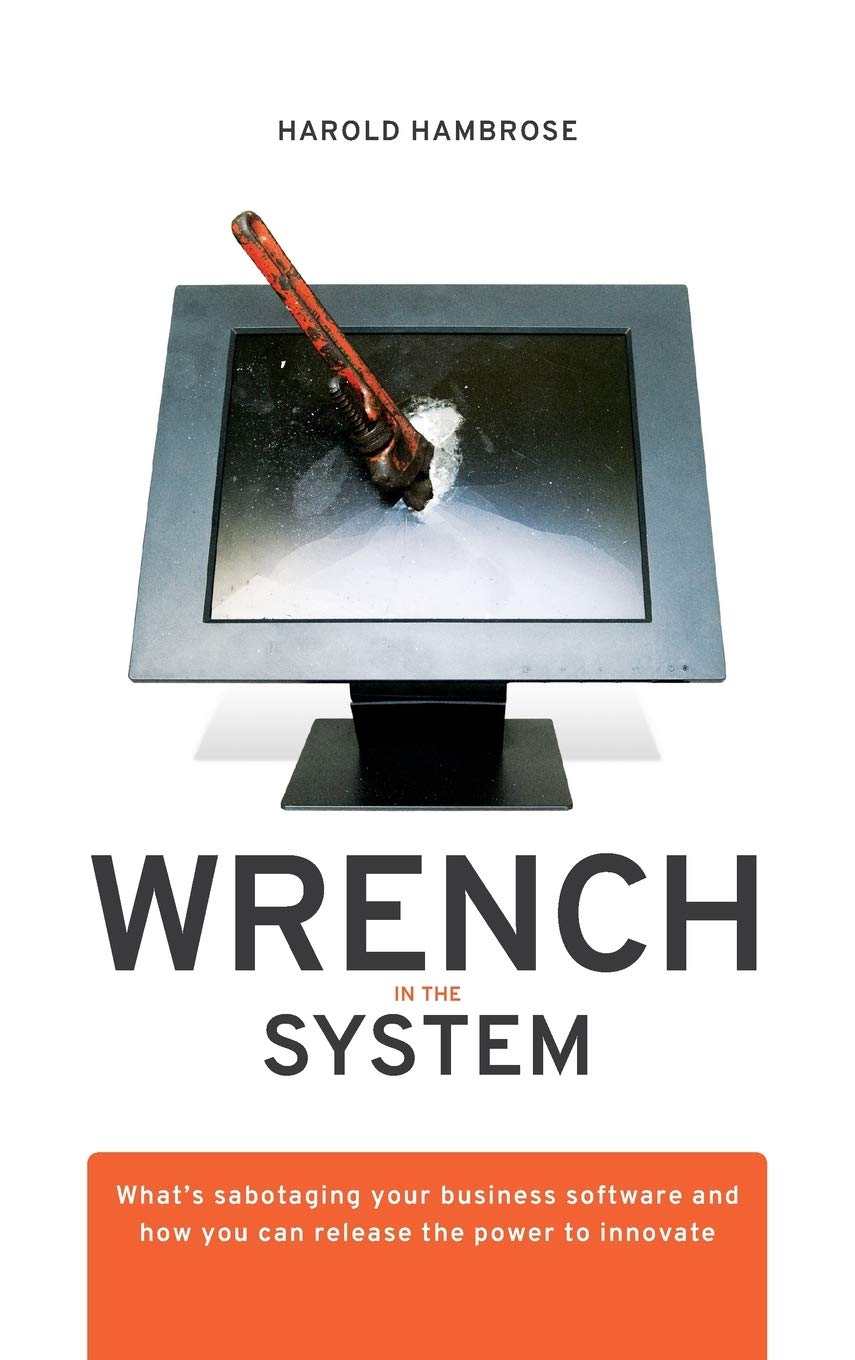 Wrench in the System: What's Sabotaging Your Business Software and How You Can Release the Power to Innovate - 9542