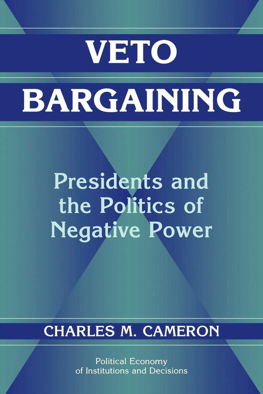 Veto Bargaining: Presidents and the Politics of Negative Power (Political Economy of Institutions and Decisions) - 2038