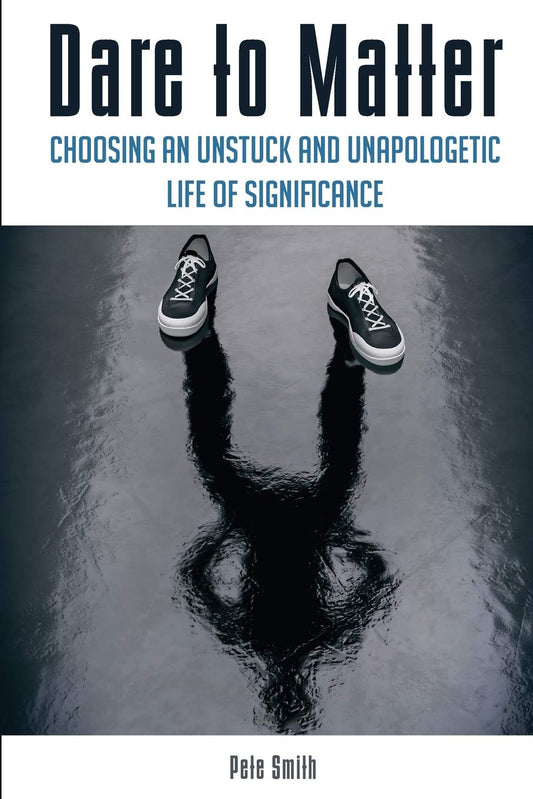 Dare to Matter: Choosing an Unstuck and Unapologetic Life of Significance - 4137