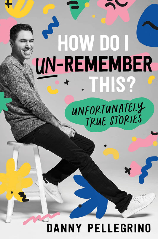 How Do I Un-Remember This?: Unfortunately True Stories - 9518