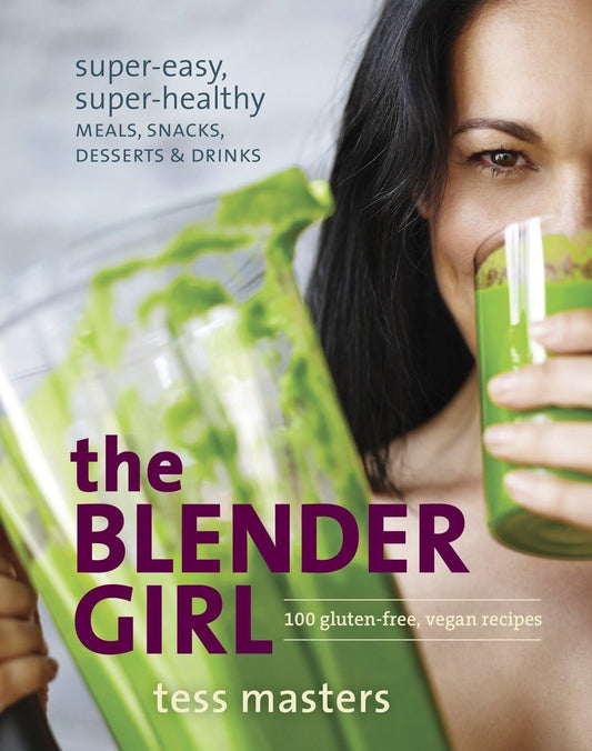 The Blender Girl: Super-Easy, Super-Healthy Meals, Snacks, Desserts, and Drinks--100 Gluten-Free, Vegan Recipes! - 1886