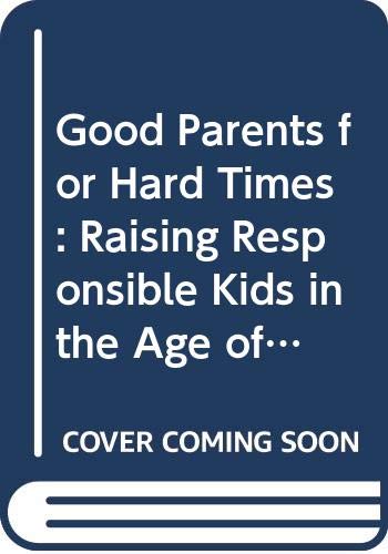 Good Parents for Hard Times: Raising Responsible Kids in the Age of Drug Use and Sexual Activity - 6618