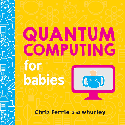 Quantum Computing for Babies: A Programming and Coding Math Book for Little Ones and Math Lovers from the #1 Science Author for Kids (STEM Gift for Kids) (Baby University) - 7934