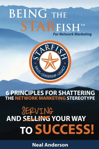 Being the STARfish for Network Marketing: 6 Principles for Shattering the Network Marketing Stereotype and Serving Your Way to Success - 6506
