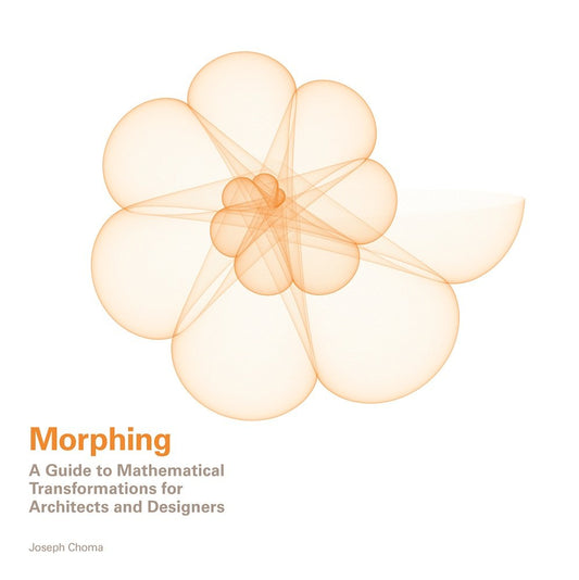 Morphing: A Guide to Mathematical Transformations for Architects and Designers - 6249