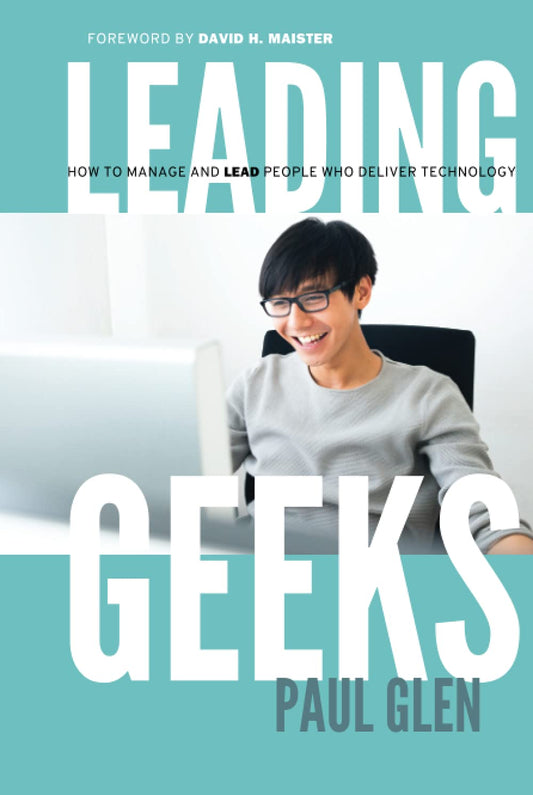 Leading Geeks: How to Manage and Lead the People Who Deliver Technology - 7671