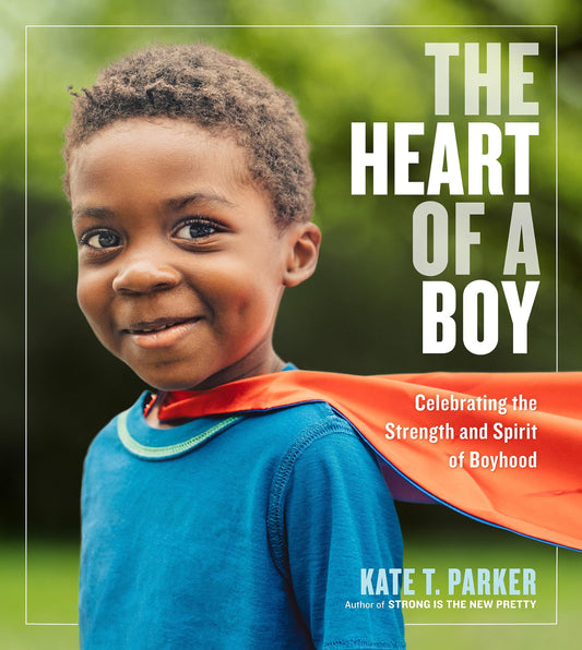 The Heart of a Boy: Celebrating the Strength and Spirit of Boyhood - 9466