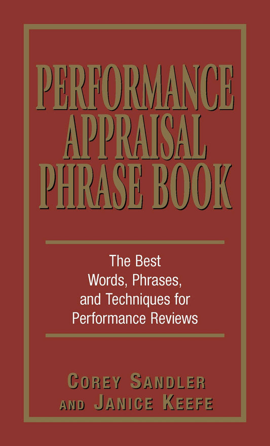 Performance Appraisal Phrase Book: The Best Words, Phrases, and Techniques for Performance Reviews - 460