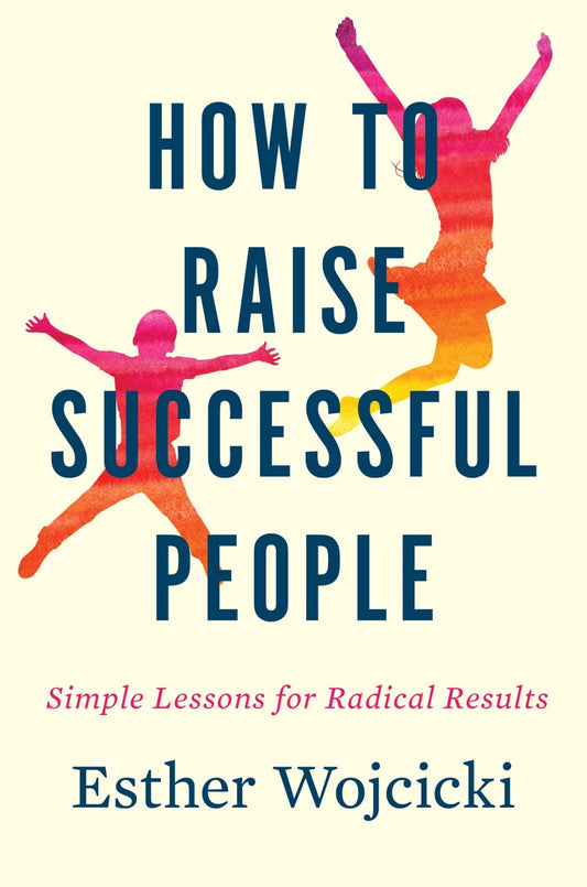 How To Raise Successful People: Simple Lessons for Radical Results - 6982