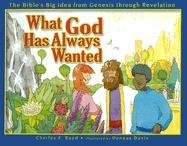 What God Has Always Wanted: The Bible's Big Idea from Genesis Through Revelation - 5654