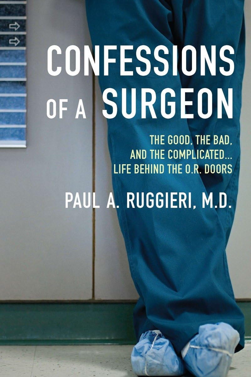 Confessions of a Surgeon: The Good, the Bad, and the Complicated...Life Behind the O.R. Doors - 5856