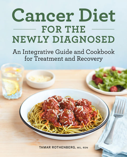 Cancer Diet for the Newly Diagnosed: An Integrative Guide and Cookbook for Treatment and Recovery - 2525