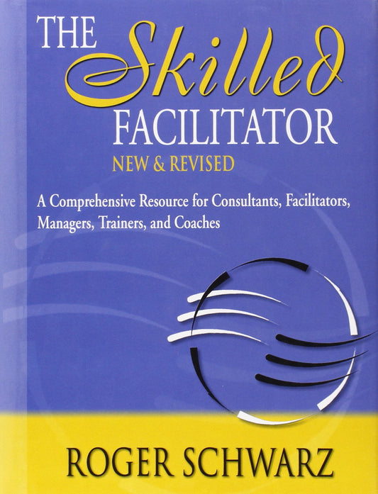 The Skilled Facilitator: A Comprehensive Resource for Consultants, Facilitators, Managers, Trainers, and Coaches - 3247