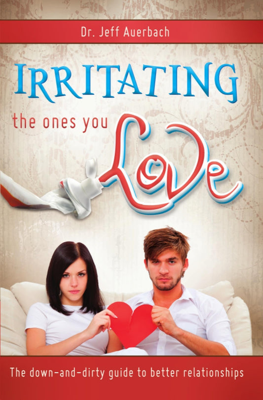 Irritating the Ones You Love: The Down and Dirty Guide to Better Relationships - 9553