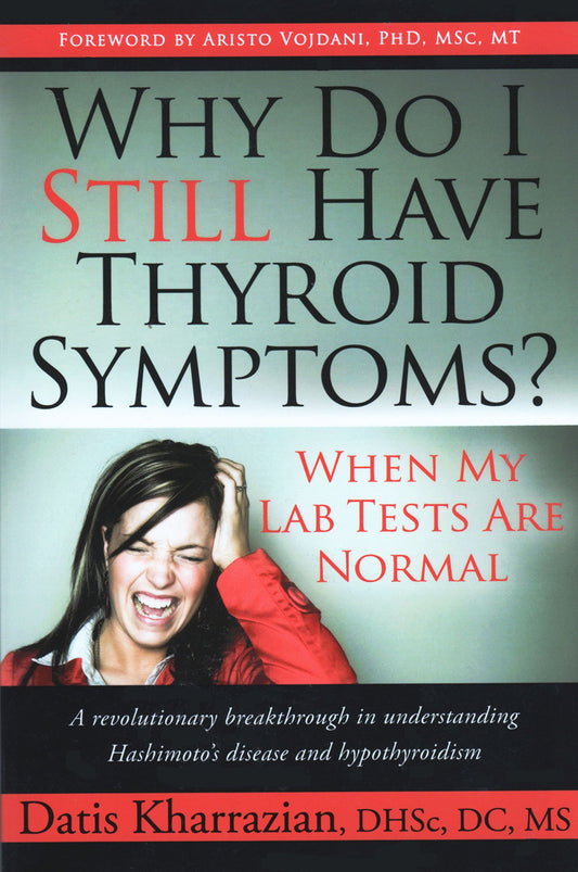 Why Do I Still Have Thyroid Symptoms? When My Lab Tests Are Normal: A Revolutionary Breakthrough in Understanding Hashimoto's Disease and Hypothyroidism - 1347