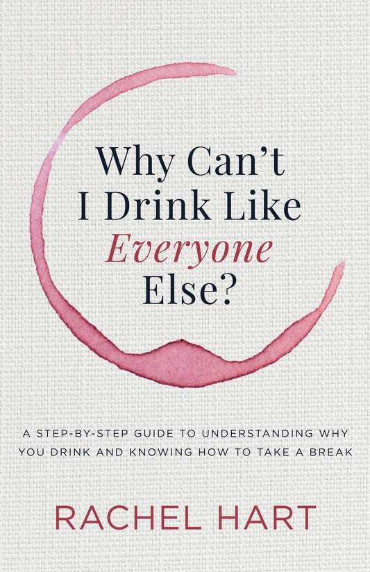 Why Can’t I Drink Like Everyone Else: A Step-by-Step Guide to Understanding Why You Drink and Knowing How to Take a Break - 8405