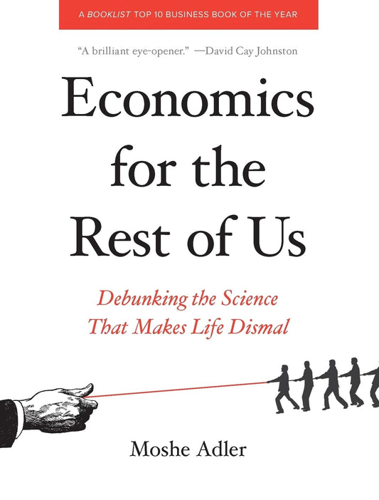 Economics for the Rest of Us: Debunking the Science That Makes Life Dismal - 7668