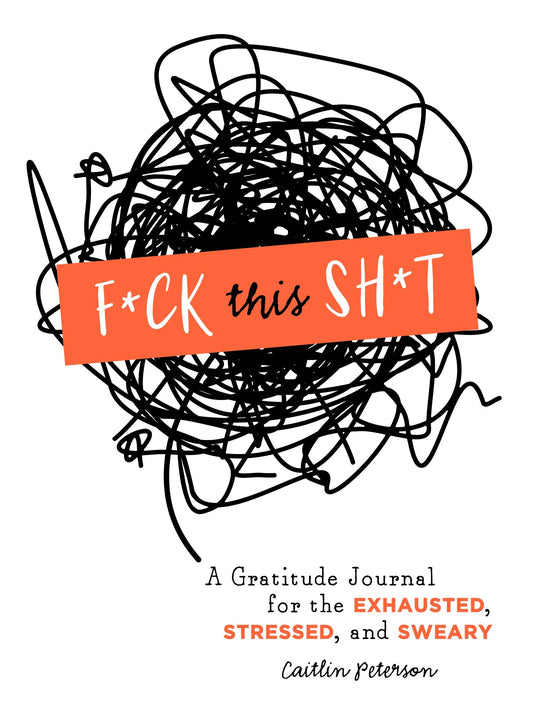 F*ck This Sh*t: A Gratitude Journal for the Exhausted, Stressed, and Sweary - 2244