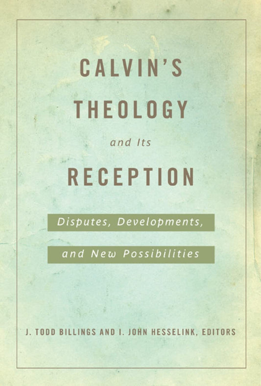 Calvin's Theology and Its Reception: Disputes, Developments, and New Possibilities - 5839