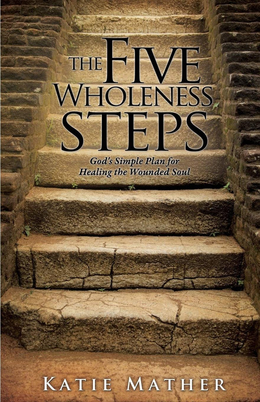 The Five Wholeness Steps: God’s Simple Plan for Healing the Wounded Soul - 9536