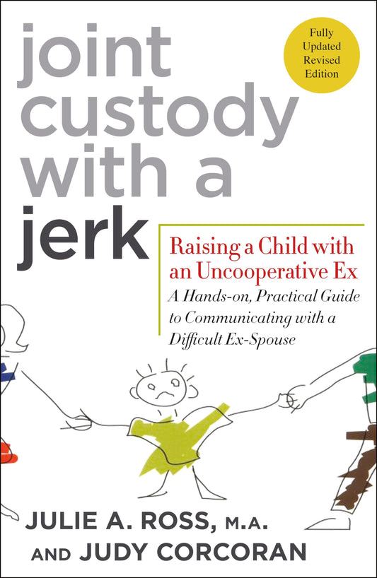 Joint Custody with a Jerk: Raising a Child with an Uncooperative Ex- A Hands-on, Practical Guide to Communicating with a Difficult Ex-Spouse - 7251
