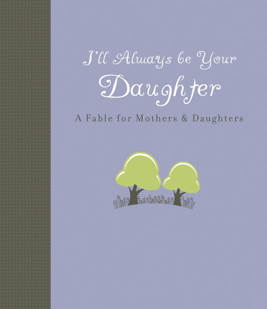 I'll Always Be Your Daughter: A Fable for Mothers & Daughters - 6009